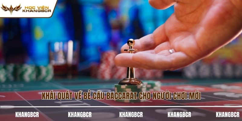 Khái quát về bẻ cầu baccarat cho người chơi mới