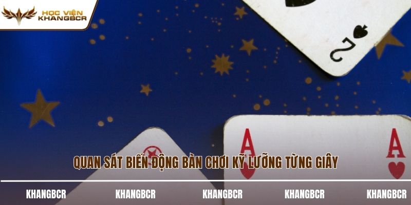 Quan sát biến động bàn chơi kỹ lưỡng từng giây
