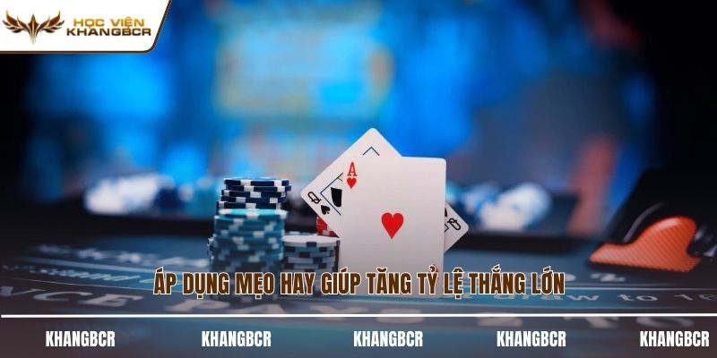 Áp dụng mẹo hay giúp tăng tỷ lệ thắng lớn