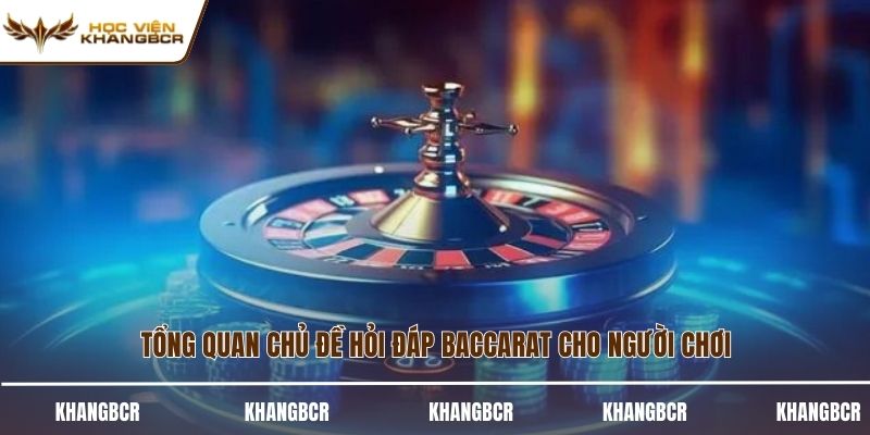 Tổng quan chủ đề hỏi đáp baccarat cho người chơi