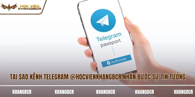 Tại sao kênh telegram @hocvienkhangbcr nhận được sự tin tưởng