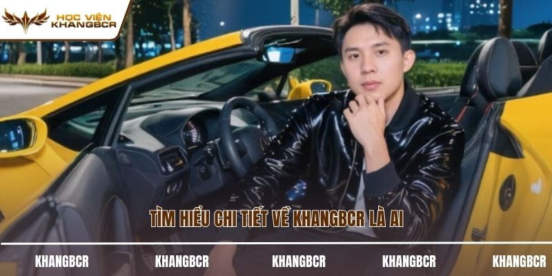 Tìm hiểu chi tiết về KhangBCR là ai