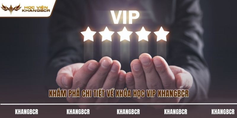 Khám phá chi tiết về khóa học vip KhangBCR